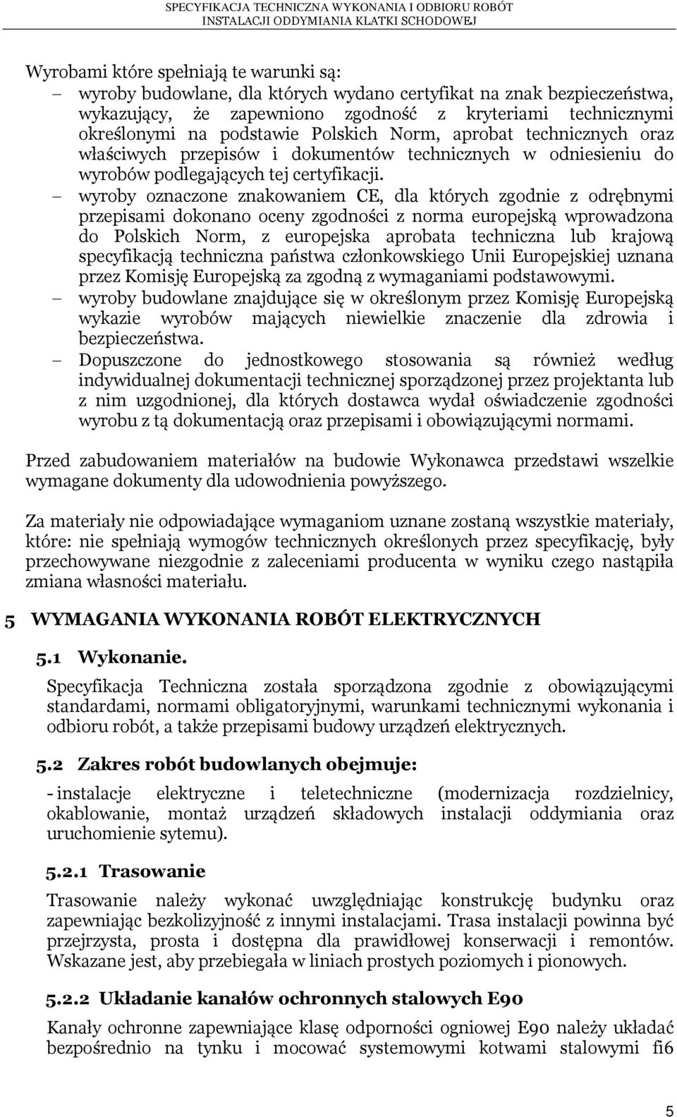 wyroby oznaczone znakowaniem CE, dla których zgodnie z odrębnymi przepisami dokonano oceny zgodności z norma europejską wprowadzona do Polskich Norm, z europejska aprobata techniczna lub krajową