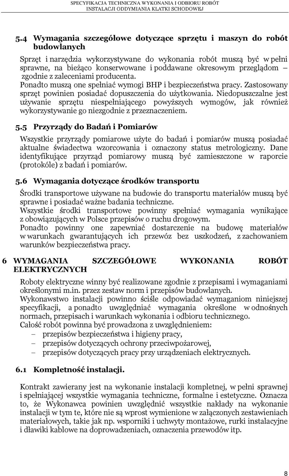 Niedopuszczalne jest używanie sprzętu niespełniającego powyższych wymogów, jak również wykorzystywanie go niezgodnie z przeznaczeniem. 5.