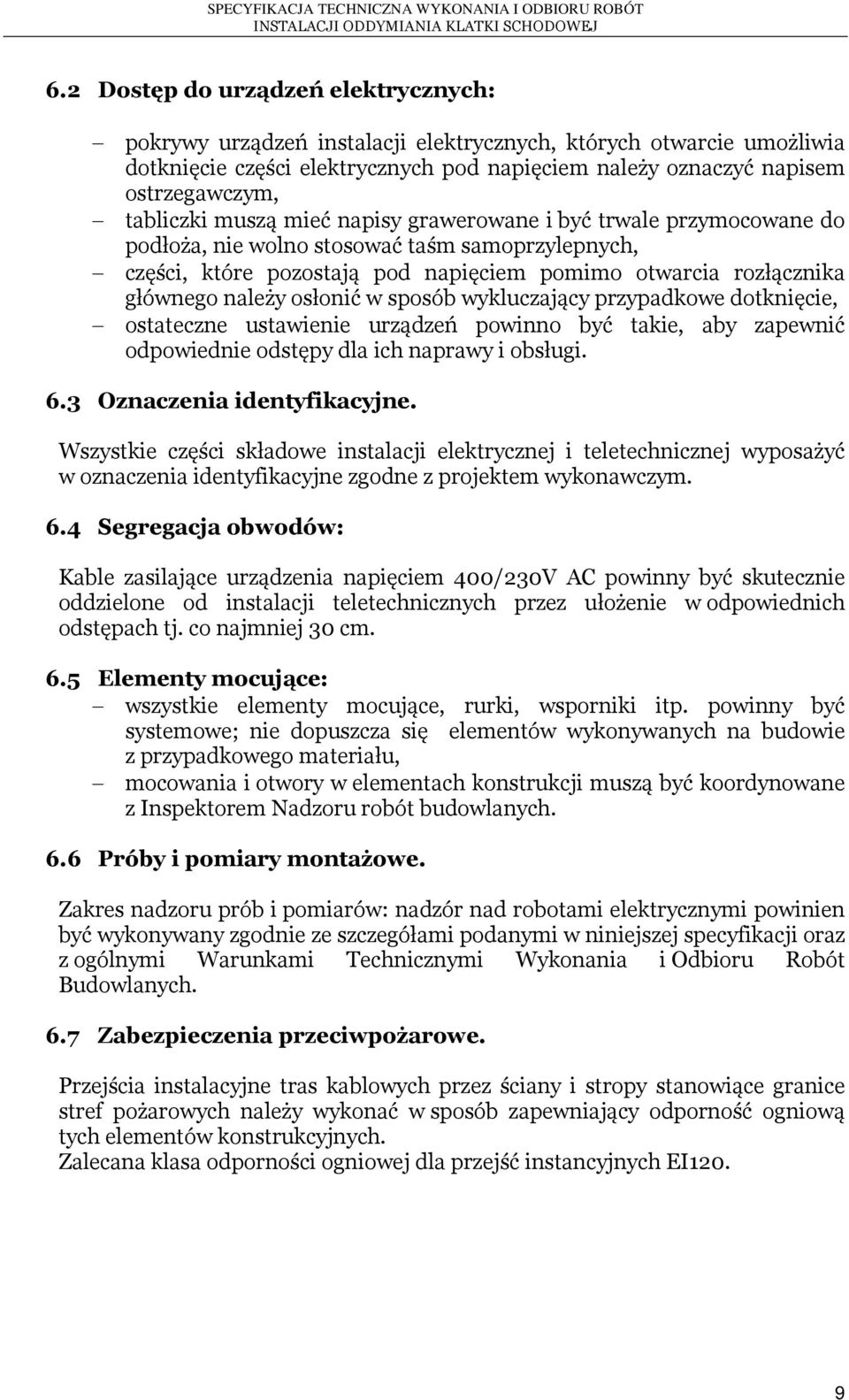należy osłonić w sposób wykluczający przypadkowe dotknięcie, ostateczne ustawienie urządzeń powinno być takie, aby zapewnić odpowiednie odstępy dla ich naprawy i obsługi. 6.