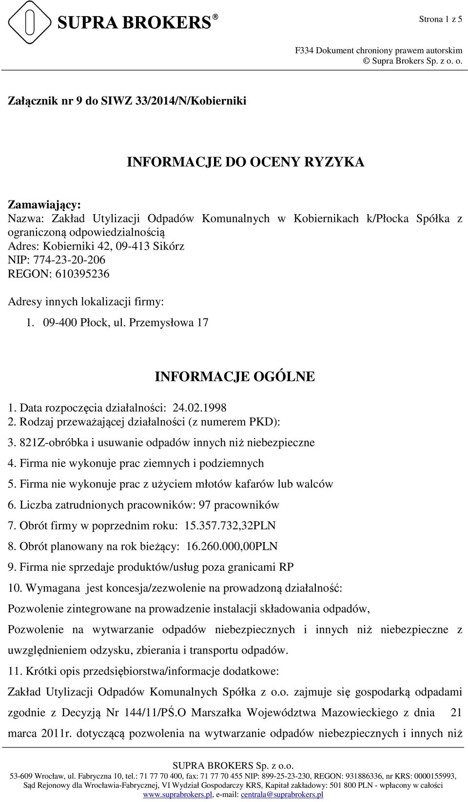 Data rozpoczęcia działalności: 24.02.1998 2. Rodzaj przeważającej działalności (z numerem PKD): 3. 821Z-obróbka i usuwanie odpadów innych niż niebezpieczne 4.