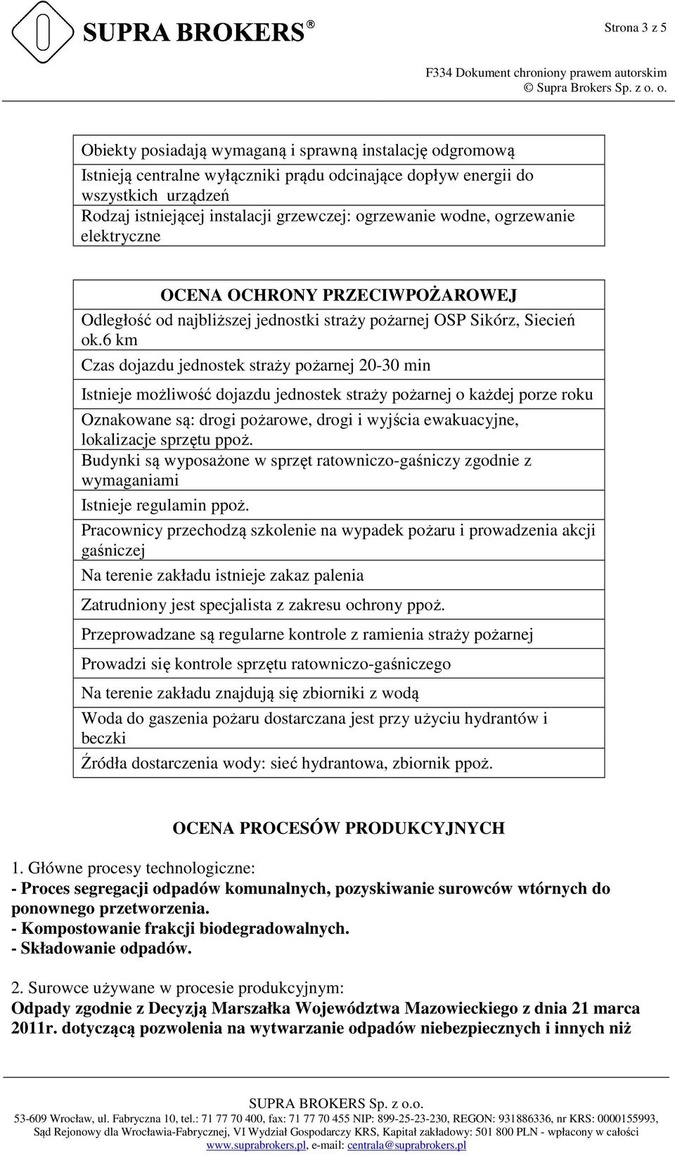 6 km Czas dojazdu jednostek straży pożarnej 20-30 min Istnieje możliwość dojazdu jednostek straży pożarnej o każdej porze roku Oznakowane są: drogi pożarowe, drogi i wyjścia ewakuacyjne, lokalizacje