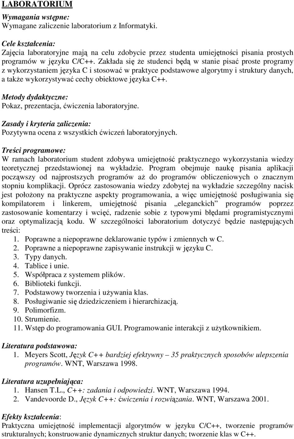 Zakłada się Ŝe studenci będą w stanie pisać proste programy z wykorzystaniem języka C i stosować w praktyce podstawowe algorytmy i struktury danych, a takŝe wykorzystywać cechy obiektowe języka C++.