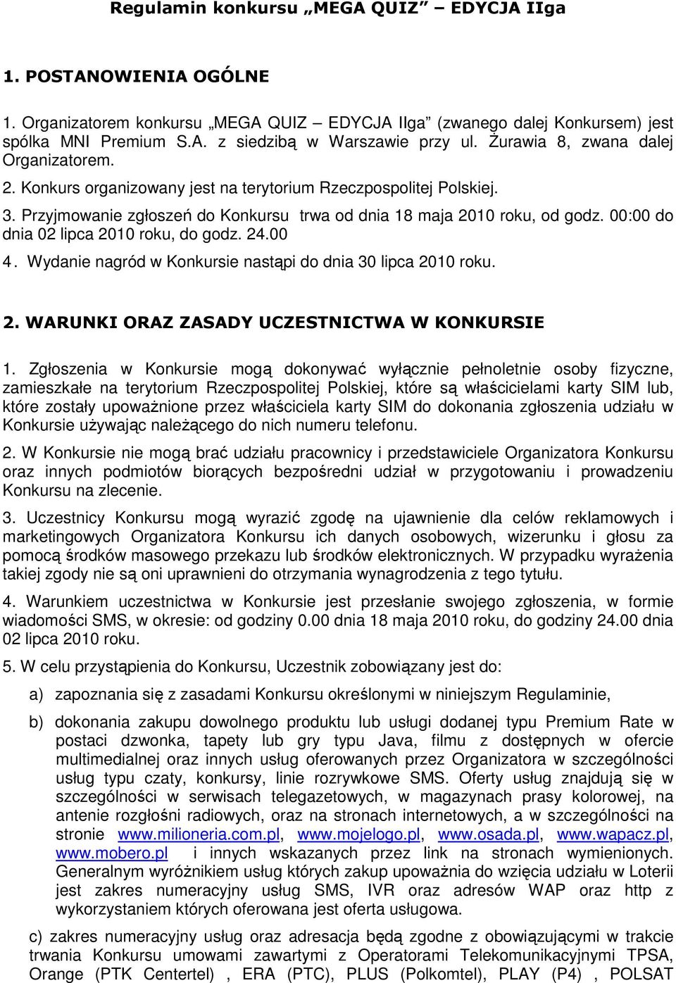 00:00 do dnia 02 lipca 2010 roku, do godz. 24.00 4. Wydanie nagród w Konkursie nastąpi do dnia 30 lipca 2010 roku. 2. WARUNKI ORAZ ZASADY UCZESTNICTWA W KONKURSIE 1.