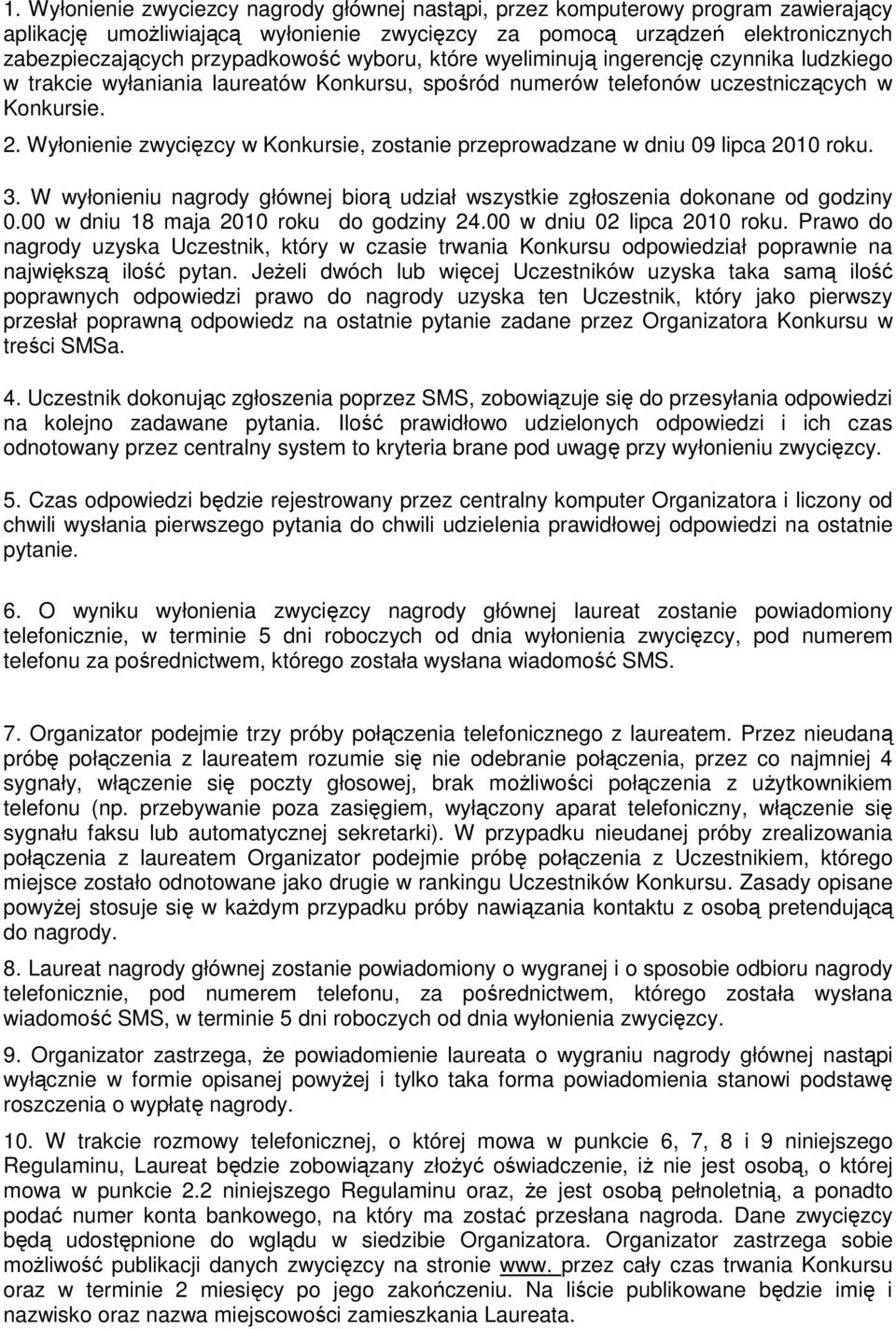 Wyłonienie zwycięzcy w Konkursie, zostanie przeprowadzane w dniu 09 lipca 2010 roku. 3. W wyłonieniu nagrody głównej biorą udział wszystkie zgłoszenia dokonane od godziny 0.
