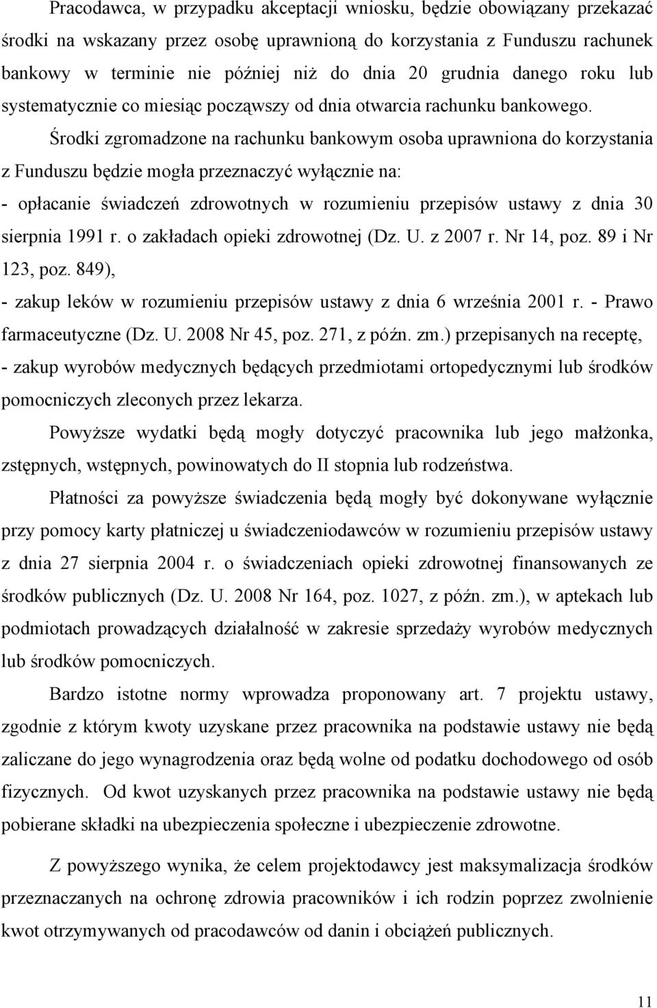 Środki zgromadzone na rachunku bankowym osoba uprawniona do korzystania z Funduszu będzie mogła przeznaczyć wyłącznie na: - opłacanie świadczeń zdrowotnych w rozumieniu przepisów ustawy z dnia 30