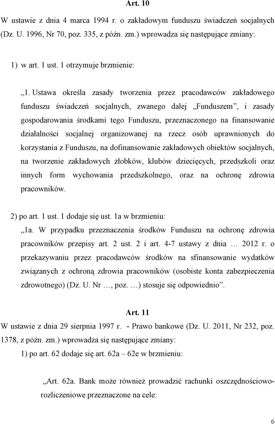 Ustawa określa zasady tworzenia przez pracodawców zakładowego funduszu świadczeń socjalnych, zwanego dalej Funduszem, i zasady gospodarowania środkami tego Funduszu, przeznaczonego na finansowanie