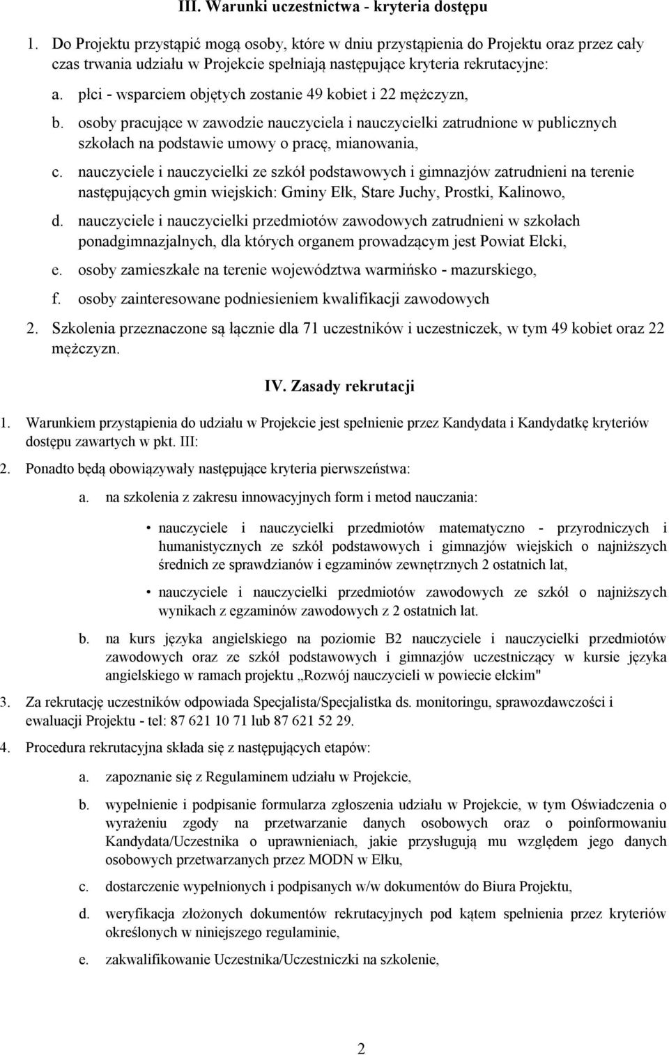 płci - wsparciem objętych zostanie 49 kobiet i 22 mężczyzn, b. osoby pracujące w zawodzie nauczyciela i nauczycielki zatrudnione w publicznych szkołach na podstawie umowy o pracę, mianowania, c.