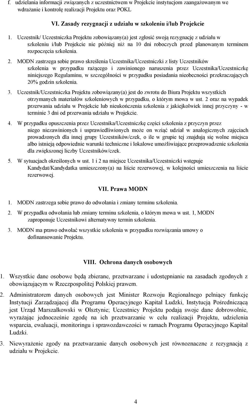 Uczestnik/ Uczestniczka Projektu zobowiązany(a) jest zgłosić swoją rezygnację z udziału w szkoleniu i/lub Projekcie nie później niż na 10 dni roboczych przed planowanym terminem rozpoczęcia szkolenia.