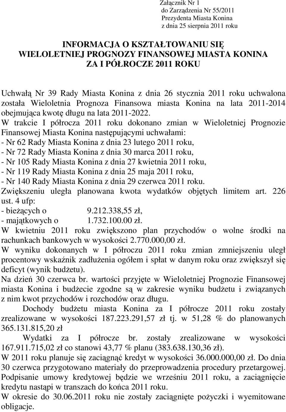 W trakcie I półrocza 2011 roku dokonano zmian w Wieloletniej Prognozie Finansowej Miasta Konina następującymi uchwałami: - Nr 62 Rady Miasta Konina z dnia 23 lutego 2011 roku, - Nr 72 Rady Miasta