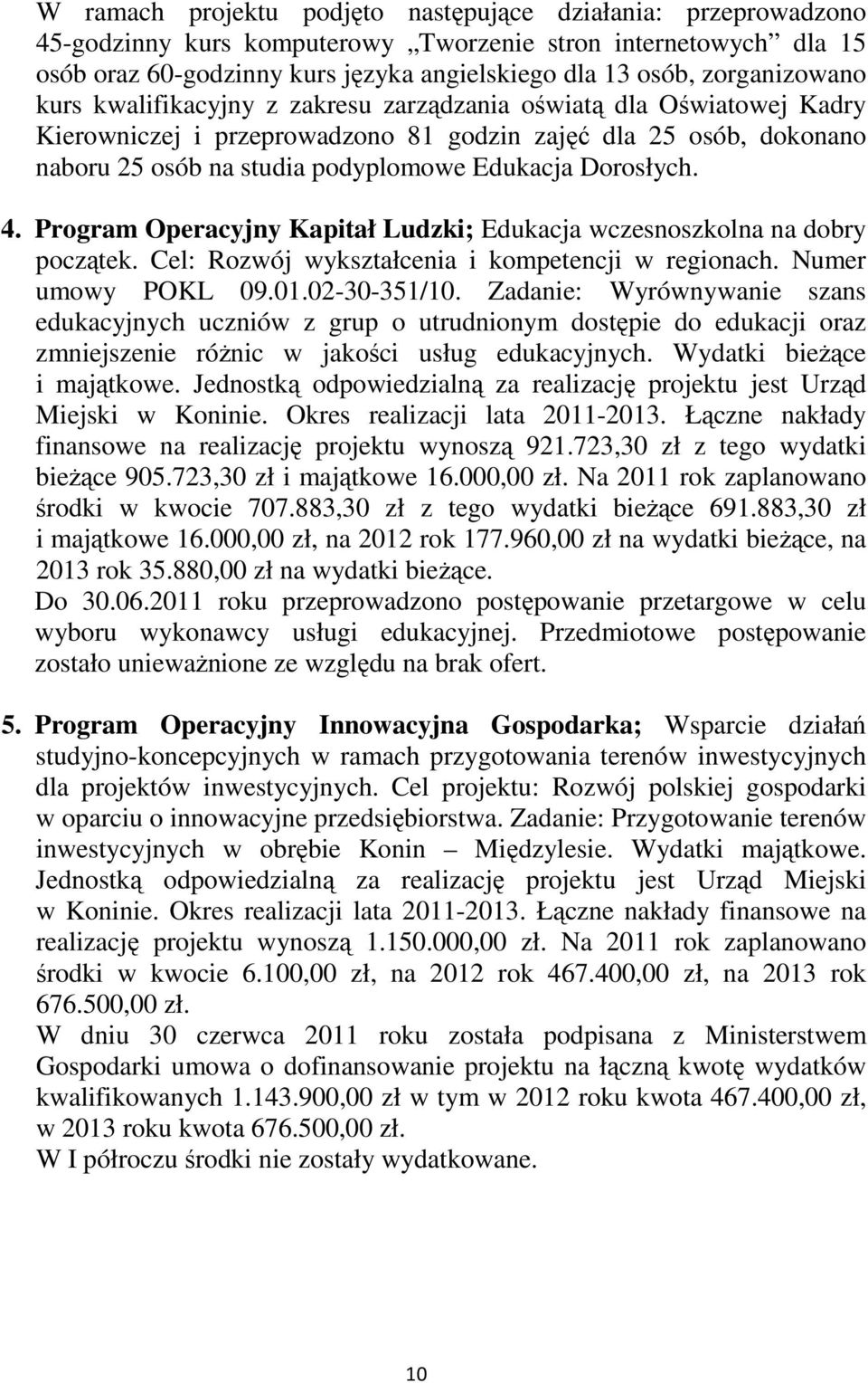 Dorosłych. 4. Program Operacyjny Kapitał Ludzki; Edukacja wczesnoszkolna na dobry początek. Cel: Rozwój wykształcenia i kompetencji w regionach. Numer umowy POKL 09.01.02-30-351/10.