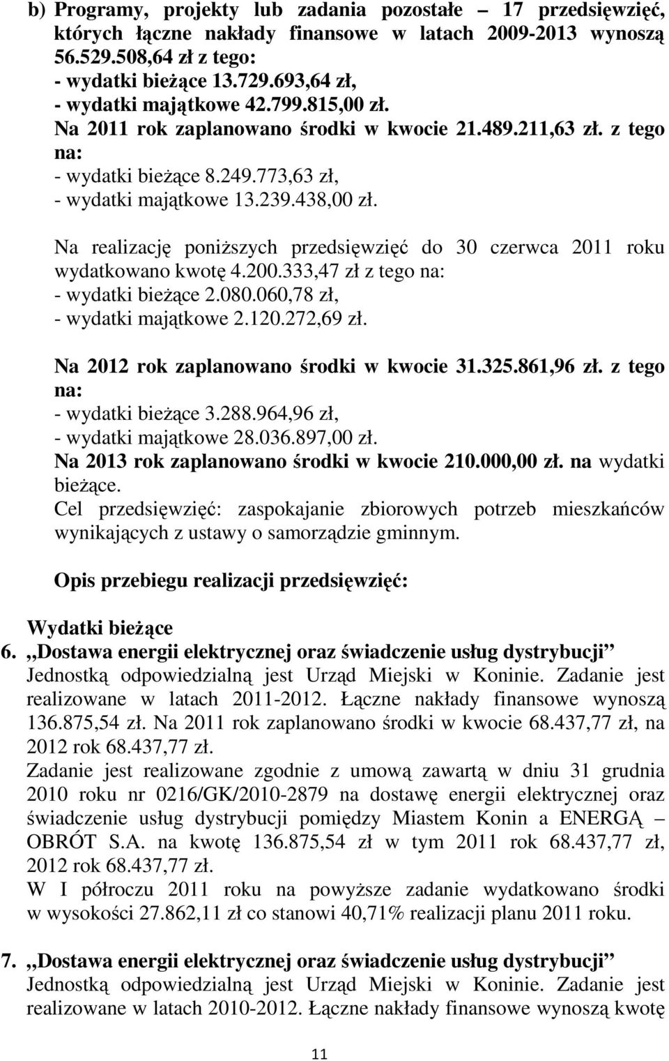 Na realizację poniŝszych przedsięwzięć do 30 czerwca 2011 roku wydatkowano kwotę 4.200.333,47 zł z tego na: - wydatki bieŝące 2.080.060,78 zł, - wydatki majątkowe 2.120.272,69 zł.