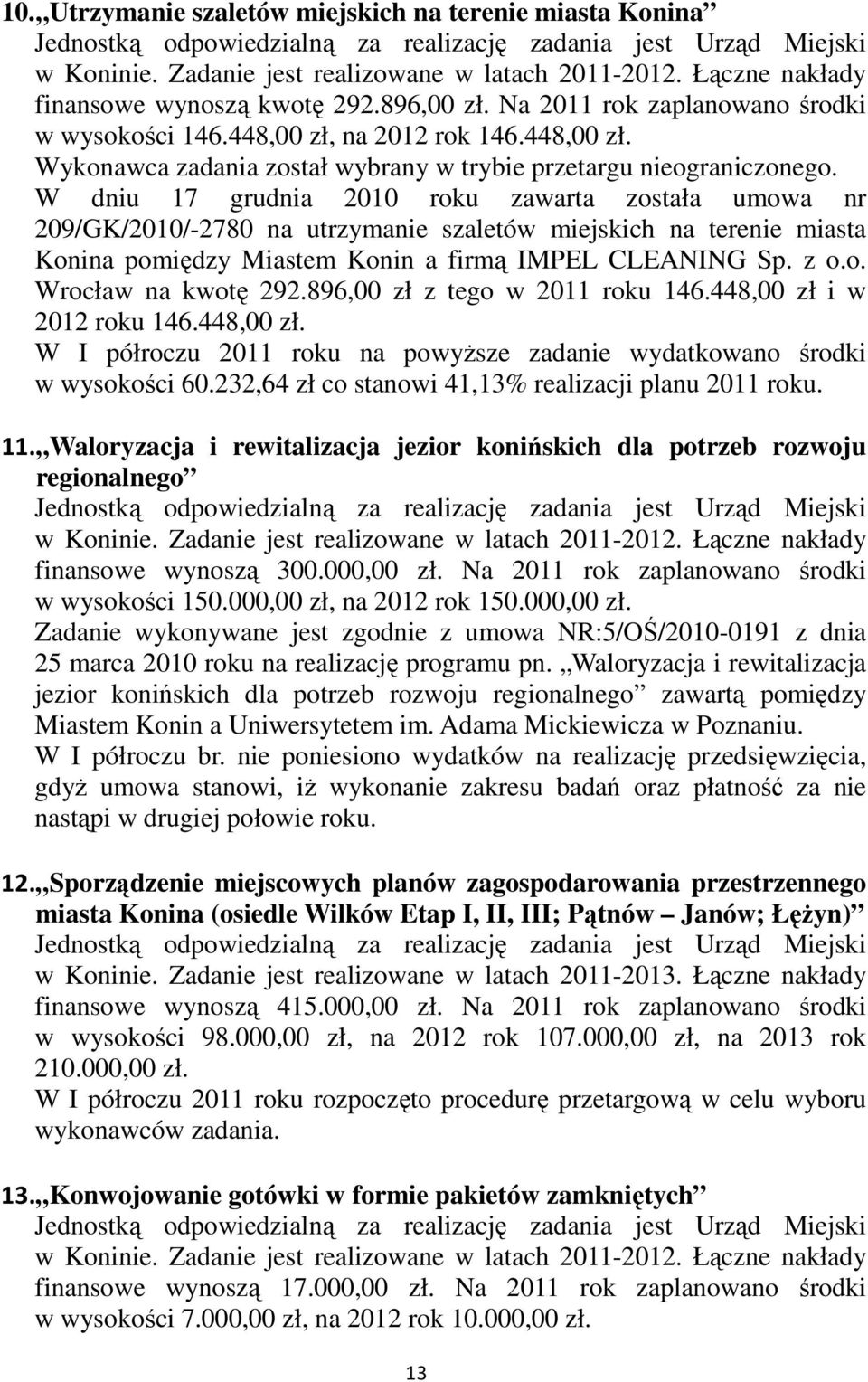 W dniu 17 grudnia 2010 roku zawarta została umowa nr 209/GK/2010/-2780 na utrzymanie szaletów miejskich na terenie miasta Konina pomiędzy Miastem Konin a firmą IMPEL CLEANING Sp. z o.o. Wrocław na kwotę 292.