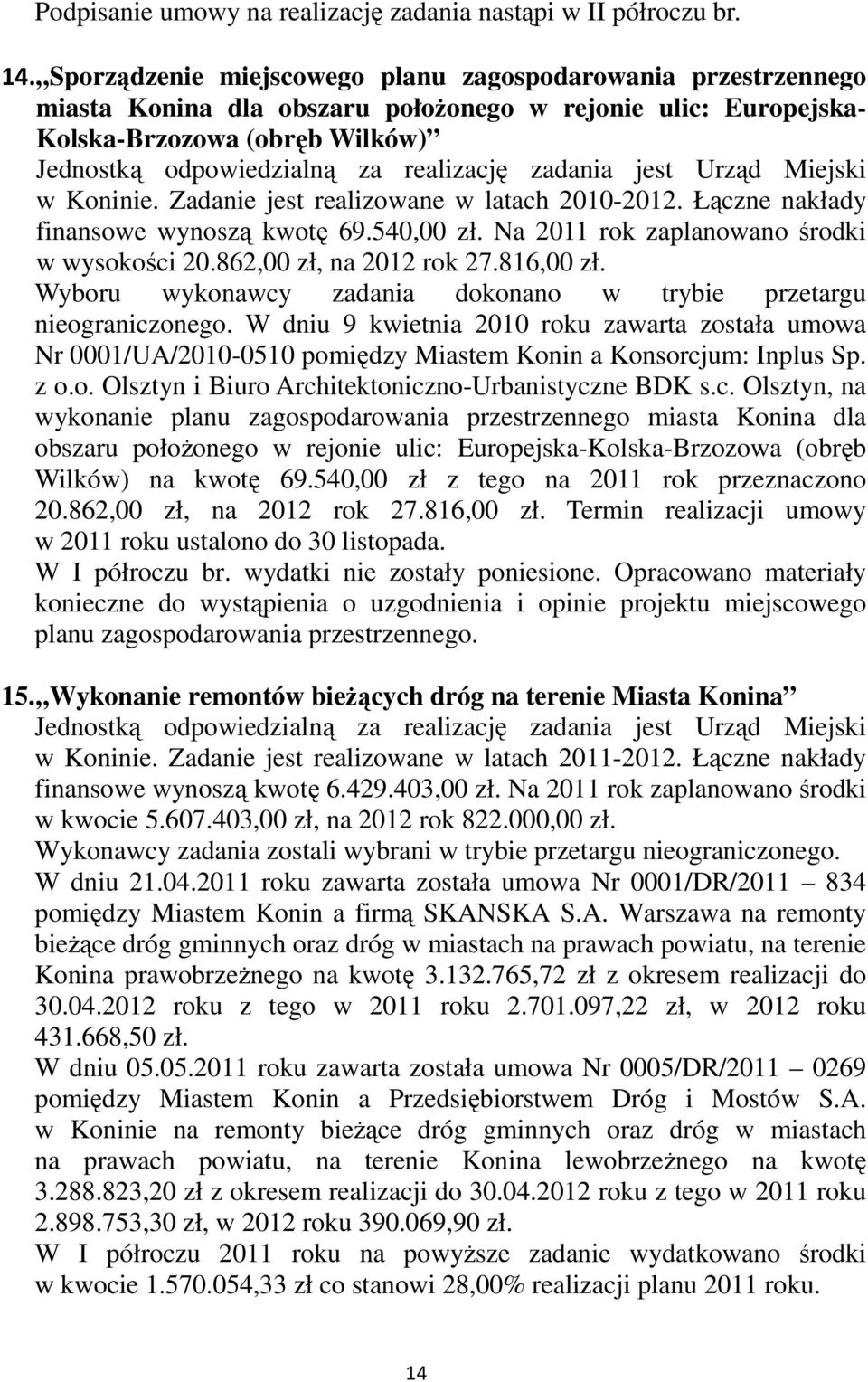 Zadanie jest realizowane w latach 2010-2012. Łączne nakłady finansowe wynoszą kwotę 69.540,00 zł. Na 2011 rok zaplanowano środki w wysokości 20.862,00 zł, na 2012 rok 27.816,00 zł.