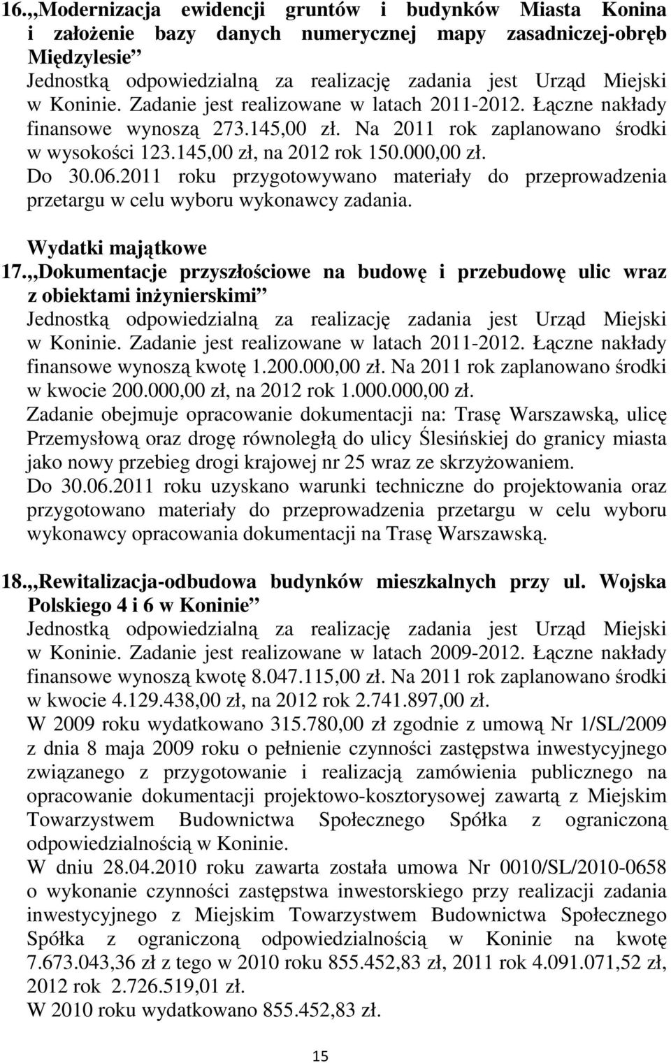 Wydatki majątkowe 17. Dokumentacje przyszłościowe na budowę i przebudowę ulic wraz z obiektami inŝynierskimi finansowe wynoszą kwotę 1.200.000,00 zł. Na 2011 rok zaplanowano środki w kwocie 200.