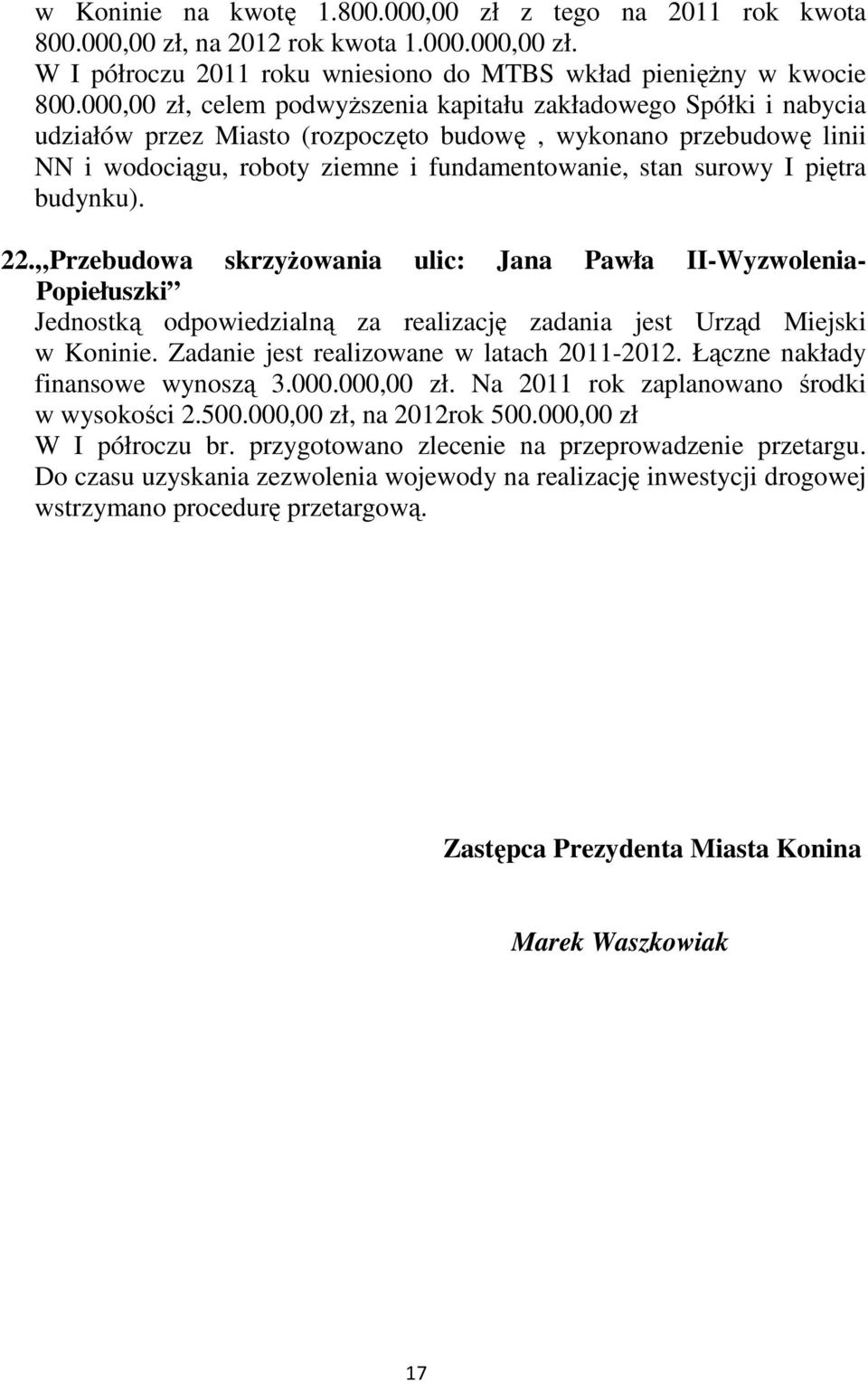 piętra budynku). 22. Przebudowa skrzyŝowania ulic: Jana Pawła II-Wyzwolenia- Popiełuszki finansowe wynoszą 3.000.000,00 zł. Na 2011 rok zaplanowano środki w wysokości 2.500.000,00 zł, na 2012rok 500.