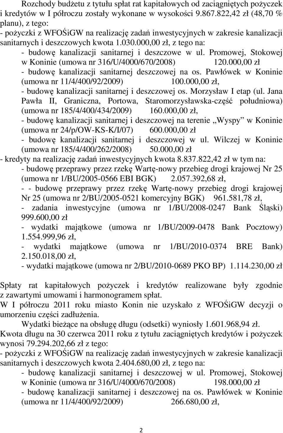 000,00 zł, z tego na: - budowę kanalizacji sanitarnej i deszczowe w ul. Promowej, Stokowej w Koninie (umowa nr 316/U/4000/670/2008) 120.000,00 zł - budowę kanalizacji sanitarnej deszczowej na os.
