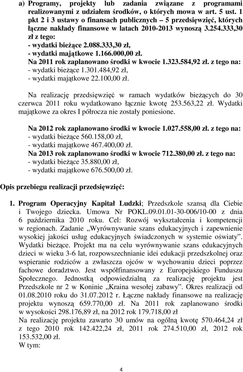 333,30 zł, - wydatki majątkowe 1.166.000,00 zł. Na 2011 rok zaplanowano środki w kwocie 1.323.584,92 zł. z tego na: - wydatki bieŝące 1.301.484,92 zł, - wydatki majątkowe 22.100,00 zł.