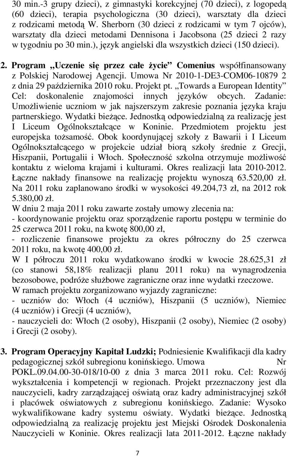 razy w tygodniu po 30 min.), język angielski dla wszystkich dzieci (150 dzieci). 2. Program Uczenie się przez całe Ŝycie Comenius współfinansowany z Polskiej Narodowej Agencji.