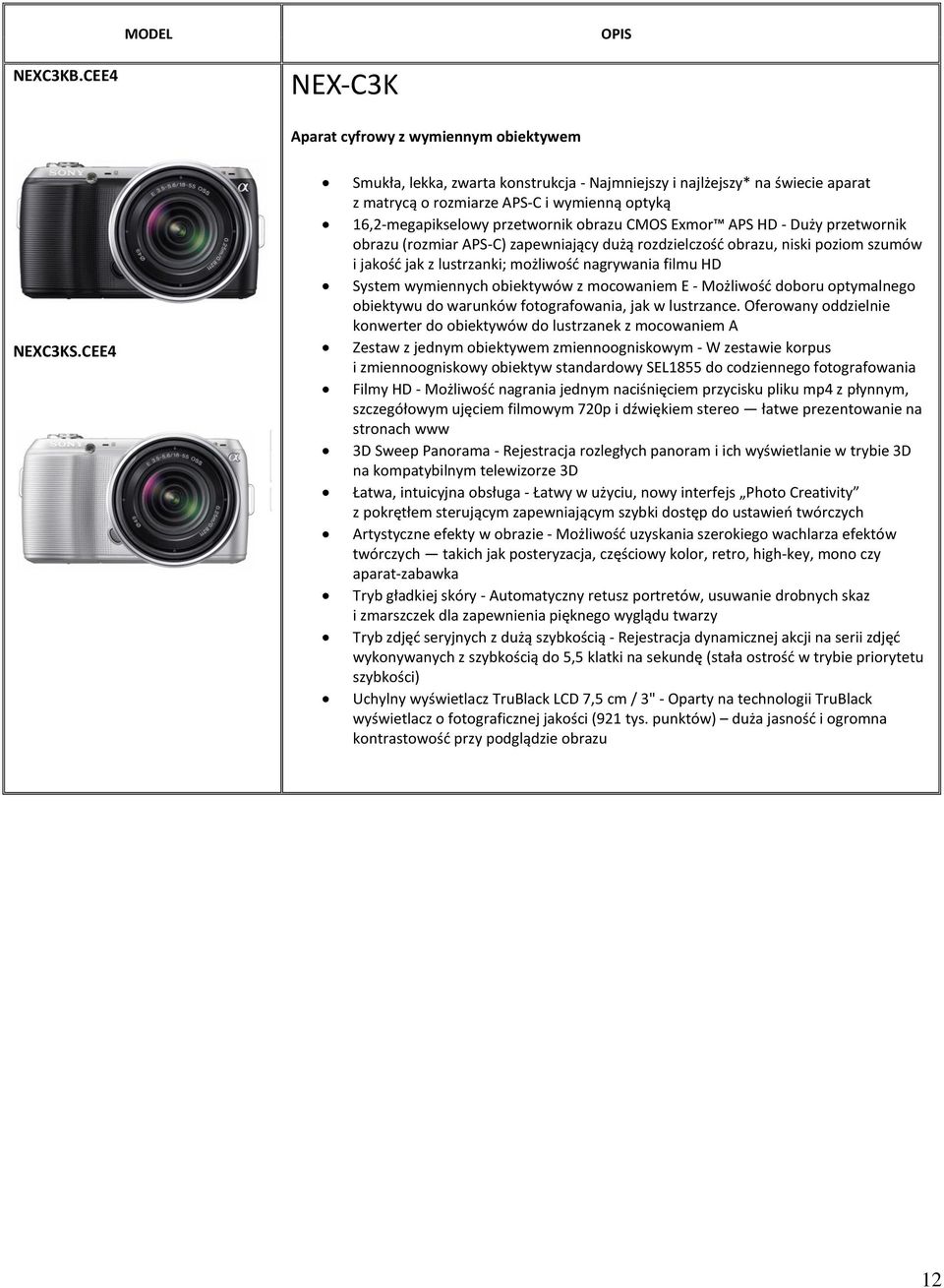 przetwornik obrazu (rozmiar APS-C) zapewniający dużą rozdzielczośd obrazu, niski poziom szumów i jakośd jak z lustrzanki; możliwośd nagrywania filmu HD System wymiennych obiektywów z mocowaniem E -