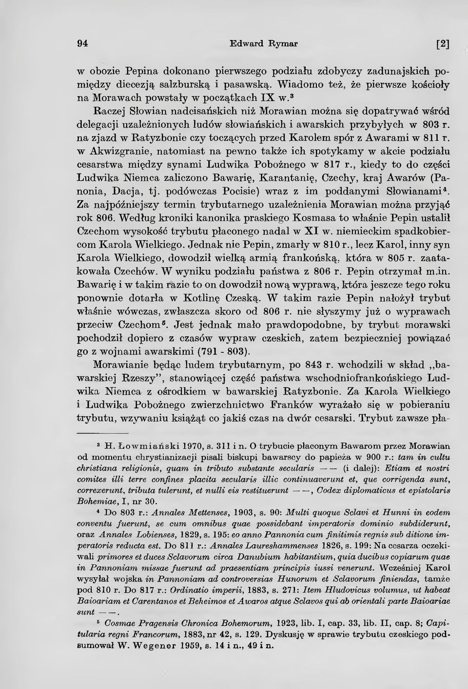 na zjazd w Ratyzbonie czy toczących przed Karolem spór z Awarami w 811 r. w Akwizgranie, natomiast na pewno także ich spotykamy w akcie podziału cesarstwa między synami Ludwika Pobożnego w 817 r.