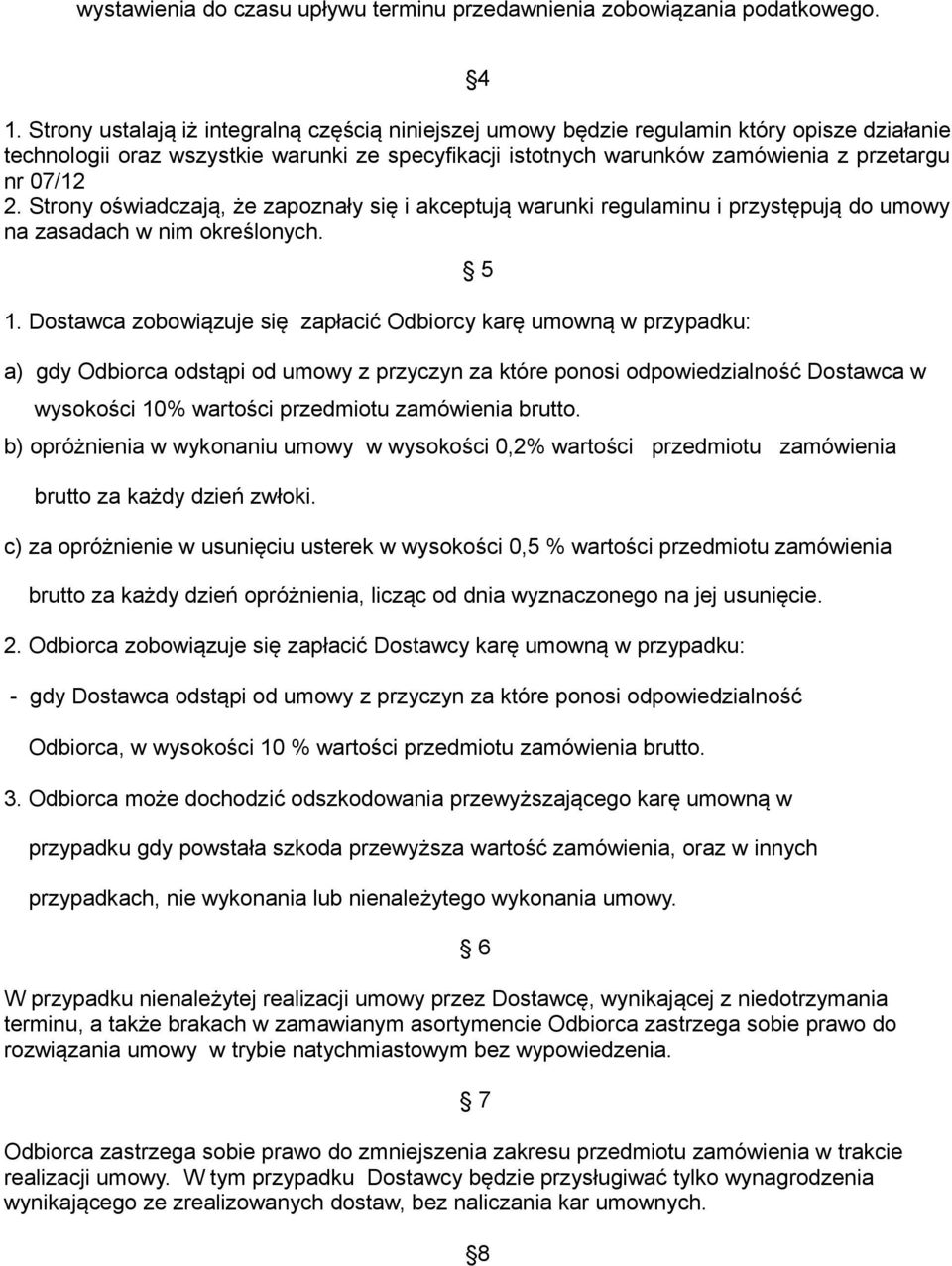 Strony oświadczają, że zapoznały się i akceptują warunki regulaminu i przystępują do umowy na zasadach w nim określonych. 1.