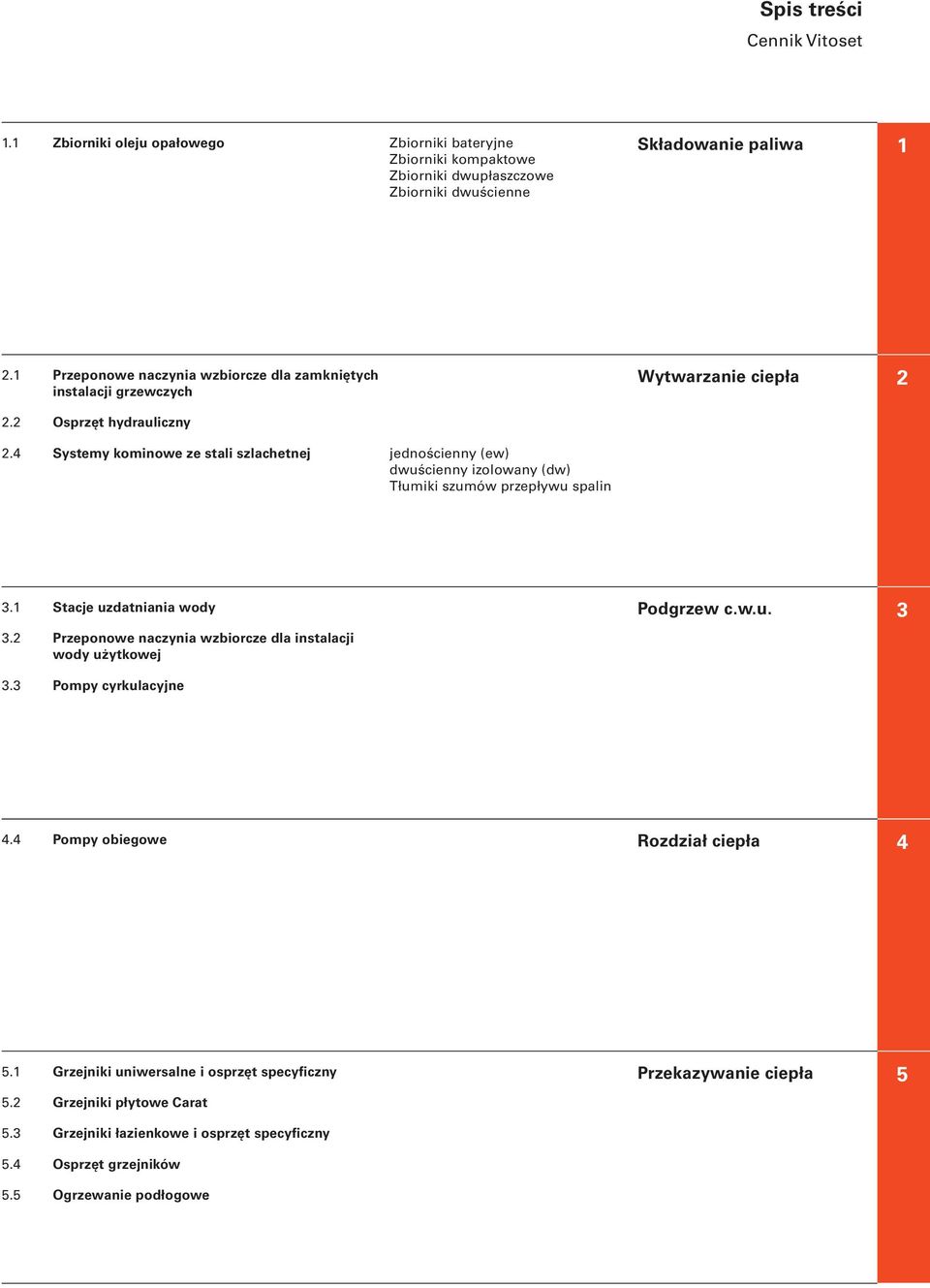 4 Systemy kominowe ze stali szlachetnej jednościenny (ew) dwuścienny izolowany (dw) Tłumiki szumów przepływu spalin 3.1 Stacje uzdatniania wody Podgrzew c.w.u. 3 3.