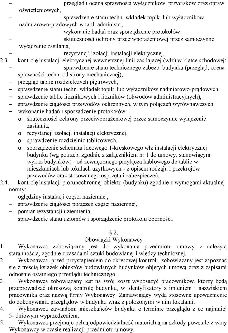 kontrolę instalacji elektrycznej wewnętrznej linii zasilającej (wlz) w klatce schodowej: sprawdzenie stanu technicznego zabezp. budynku (przegląd, ocena sprawności techn.