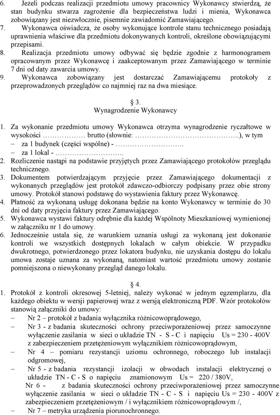 Wykonawca oświadcza, że osoby wykonujące kontrole stanu technicznego posiadają uprawnienia właściwe dla przedmiotu dokonywanych kontroli, określone obowiązującymi przepisami. 8.