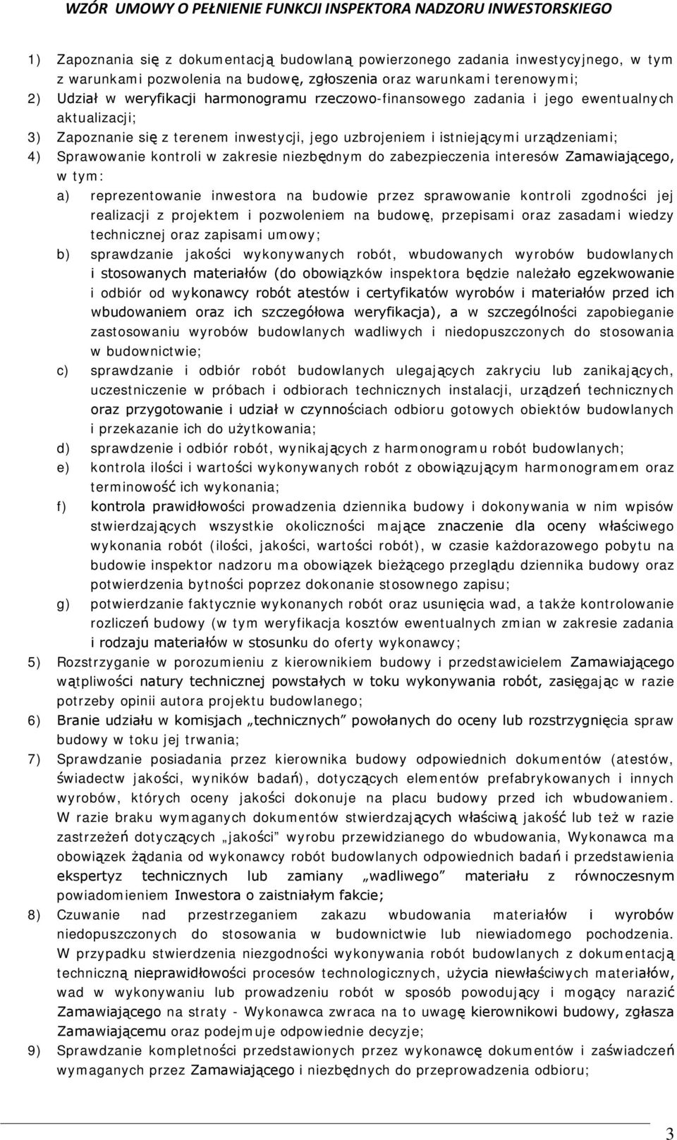 zabezpieczenia interesów Zamawiającego, w tym: a) reprezentowanie inwestora na budowie przez sprawowanie kontroli zgodności jej realizacji z projektem i pozwoleniem na budowę, przepisami oraz