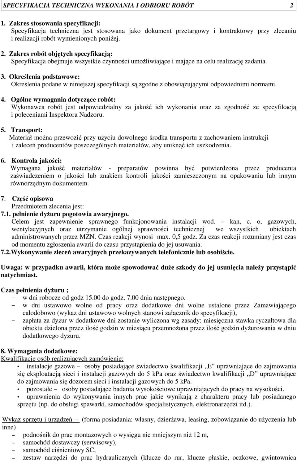 Zakres robót objętych specyfikacją: Specyfikacja obejmuje wszystkie czynności umożliwiające i mające na celu realizację zadania. 3.