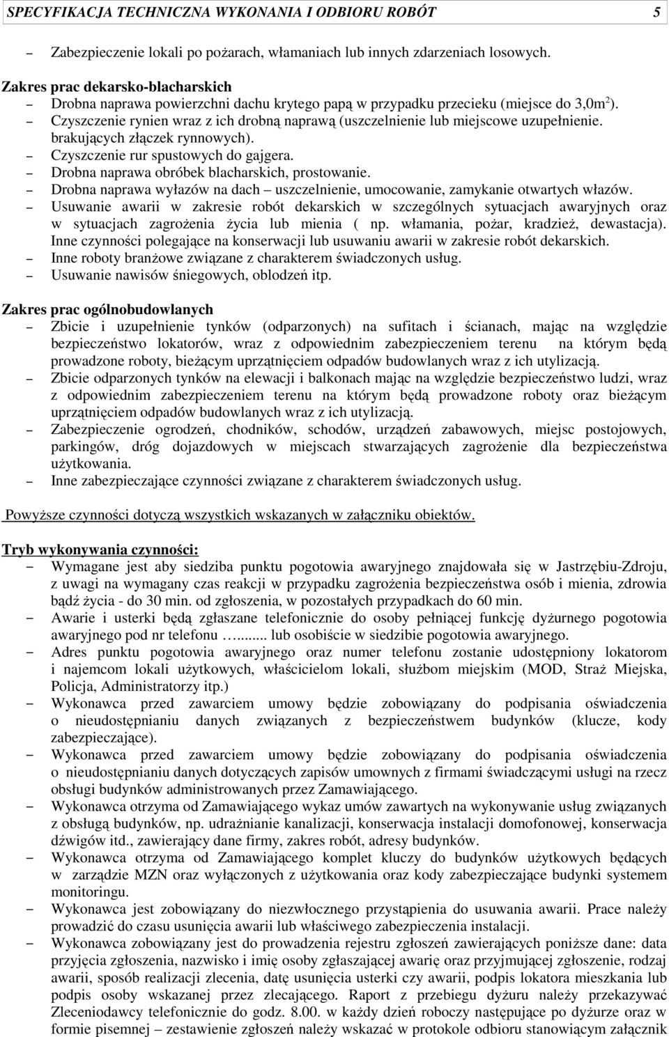 Czyszczenie rynien wraz z ich drobną naprawą (uszczelnienie lub miejscowe uzupełnienie. brakujących złączek rynnowych). Czyszczenie rur spustowych do gajgera.