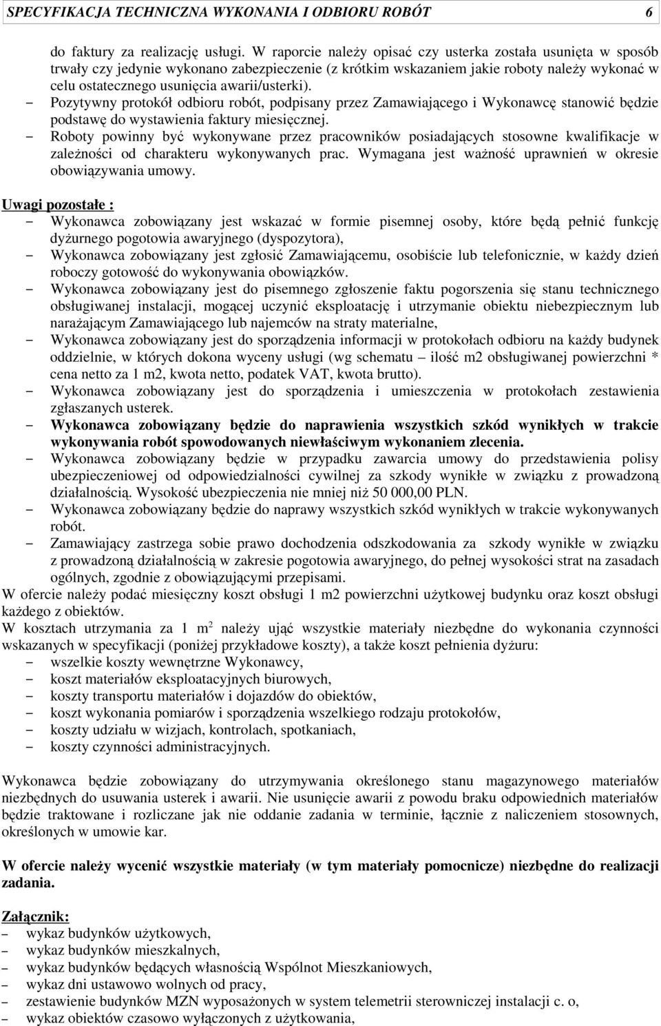 awarii/usterki). Pozytywny protokół odbioru robót, podpisany przez Zamawiającego i Wykonawcę stanowić będzie podstawę do wystawienia faktury miesięcznej.