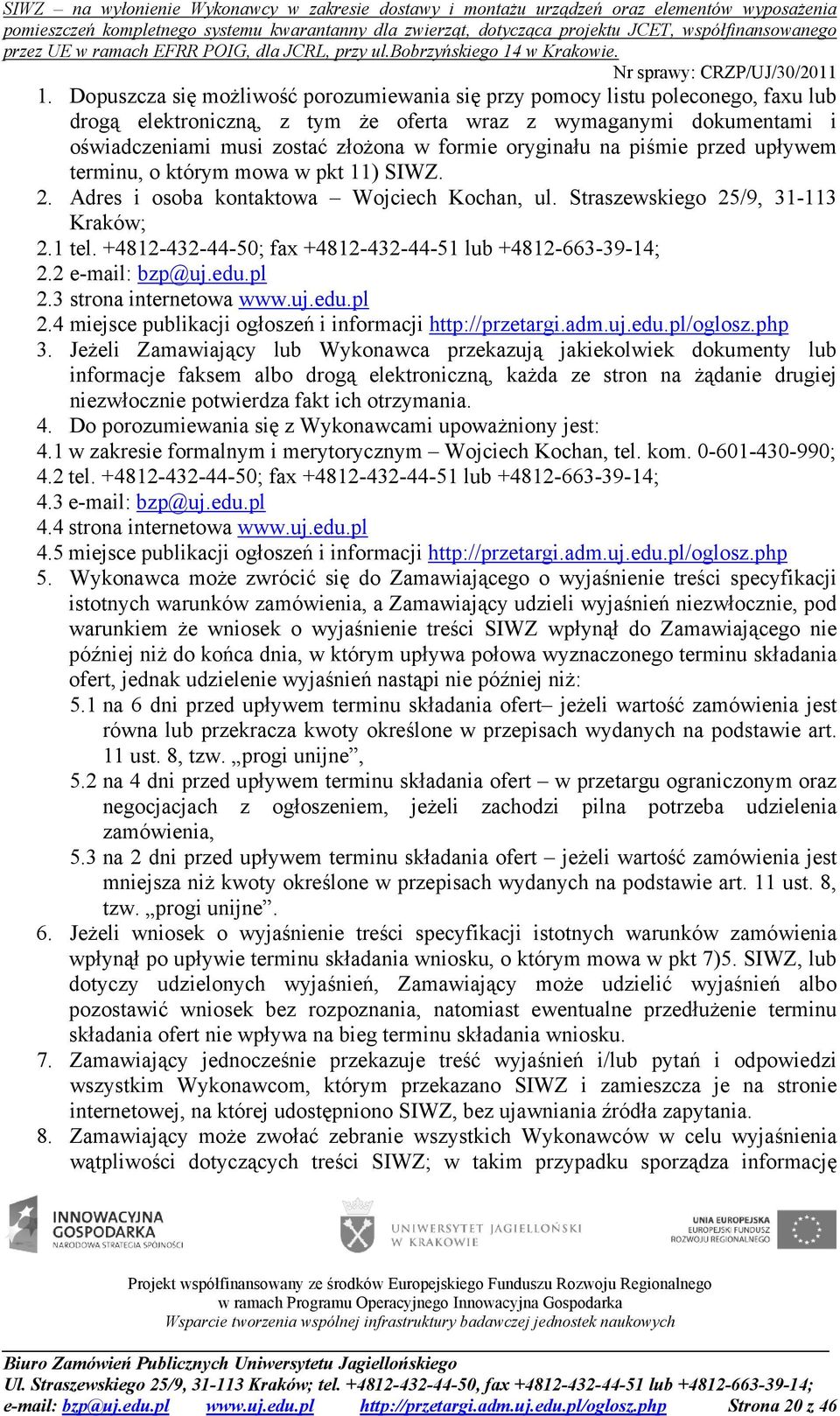 +4812-432-44-50; fax +4812-432-44-51 lub +4812-663-39-14; 2.2 e-mail: bzp@uj.edu.pl 2.3 strona internetowa www.uj.edu.pl 2.4 miejsce publikacji ogłoszeń i informacji http://przetargi.adm.uj.edu.pl/oglosz.