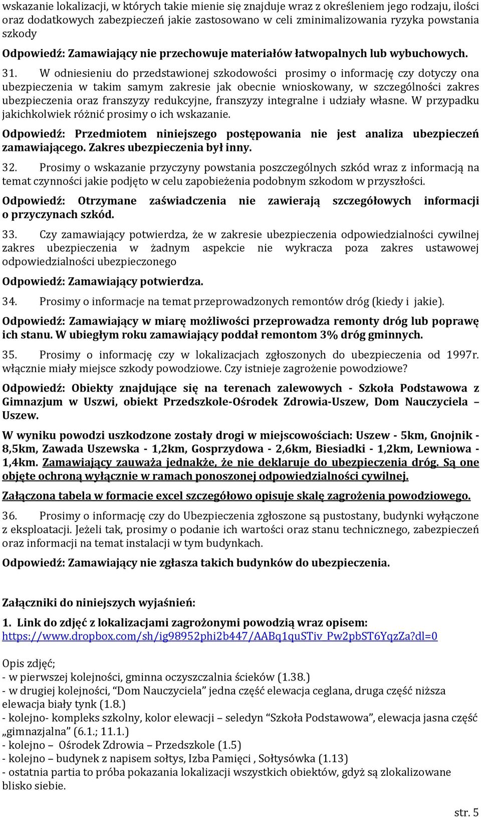 W odniesieniu do przedstawionej szkodowości prosimy o informację czy dotyczy ona ubezpieczenia w takim samym zakresie jak obecnie wnioskowany, w szczególności zakres ubezpieczenia oraz franszyzy