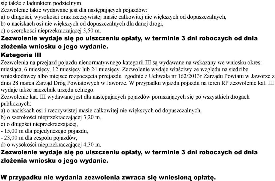 dopuszczalnych dla danej drogi, c) o szerokości nieprzekraczającej 3,50 m. Zezwolenie wydaje się po uiszczeniu opłaty, w terminie 3 dni roboczych od dnia złożenia wniosku o jego wydanie.