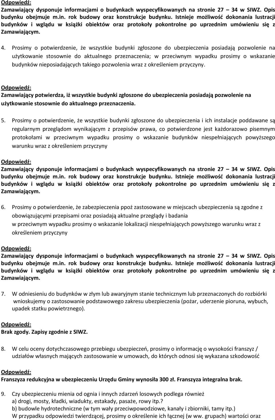 Zamawiający potwierdza, iż wszystkie budynki zgłoszone do ubezpieczenia posiadają pozwolenie na użytkowanie stosownie do aktualnego przeznaczenia. 5.