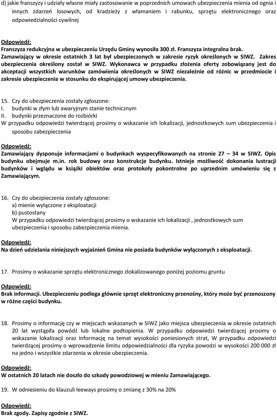 Zamawiający w okresie ostatnich 3 lat był ubezpieczonych w zakresie ryzyk określonych w SIWZ. Zakres ubezpieczenia określony został w SIWZ.