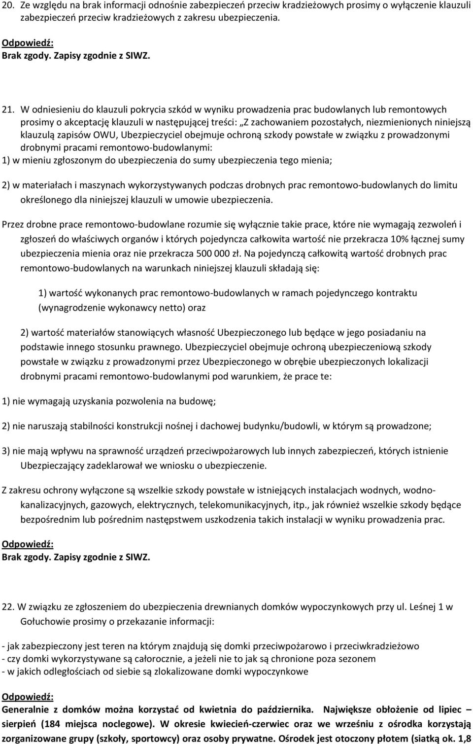 klauzulą zapisów OWU, Ubezpieczyciel obejmuje ochroną szkody powstałe w związku z prowadzonymi drobnymi pracami remontowo-budowlanymi: 1) w mieniu zgłoszonym do ubezpieczenia do sumy ubezpieczenia