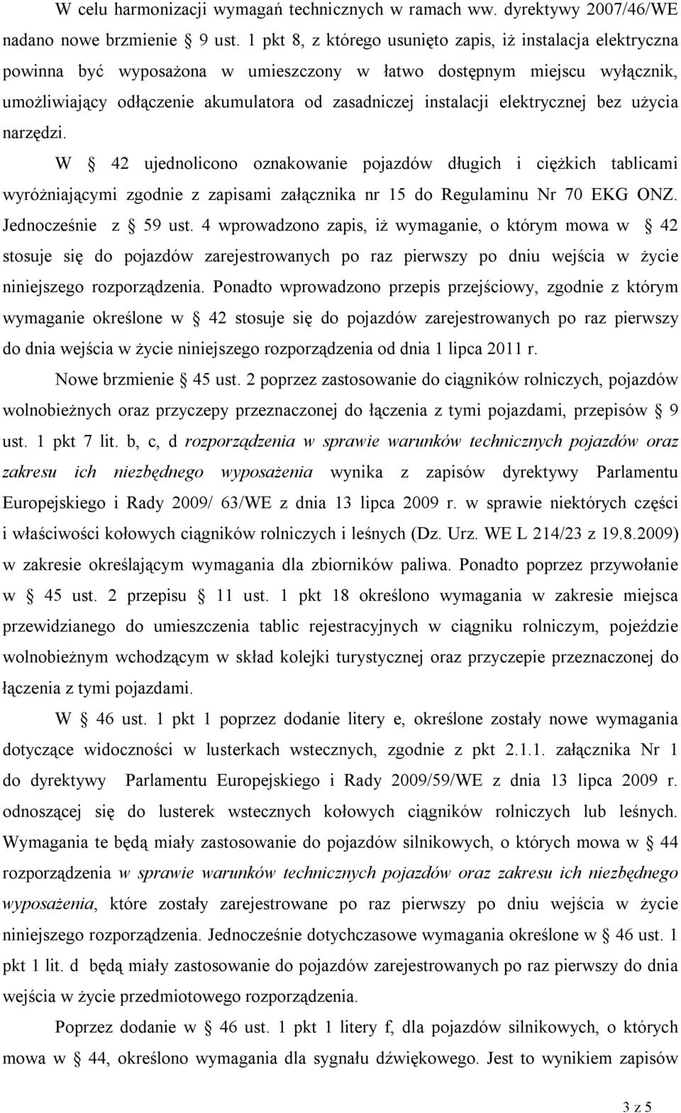 elektrycznej bez użycia narzędzi. W 42 ujednolicono oznakowanie pojazdów długich i ciężkich tablicami wyróżniającymi zgodnie z zapisami załącznika nr 15 do Regulaminu Nr 70 EKG ONZ.
