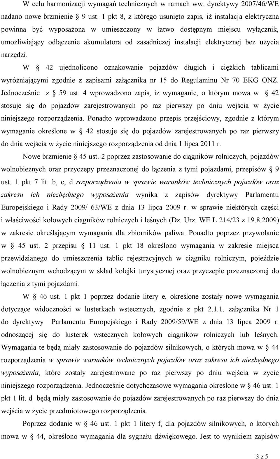 elektrycznej bez użycia narzędzi. W 42 ujednolicono oznakowanie pojazdów długich i ciężkich tablicami wyróżniającymi zgodnie z zapisami załącznika nr 15 do Regulaminu Nr 70 EKG ONZ.