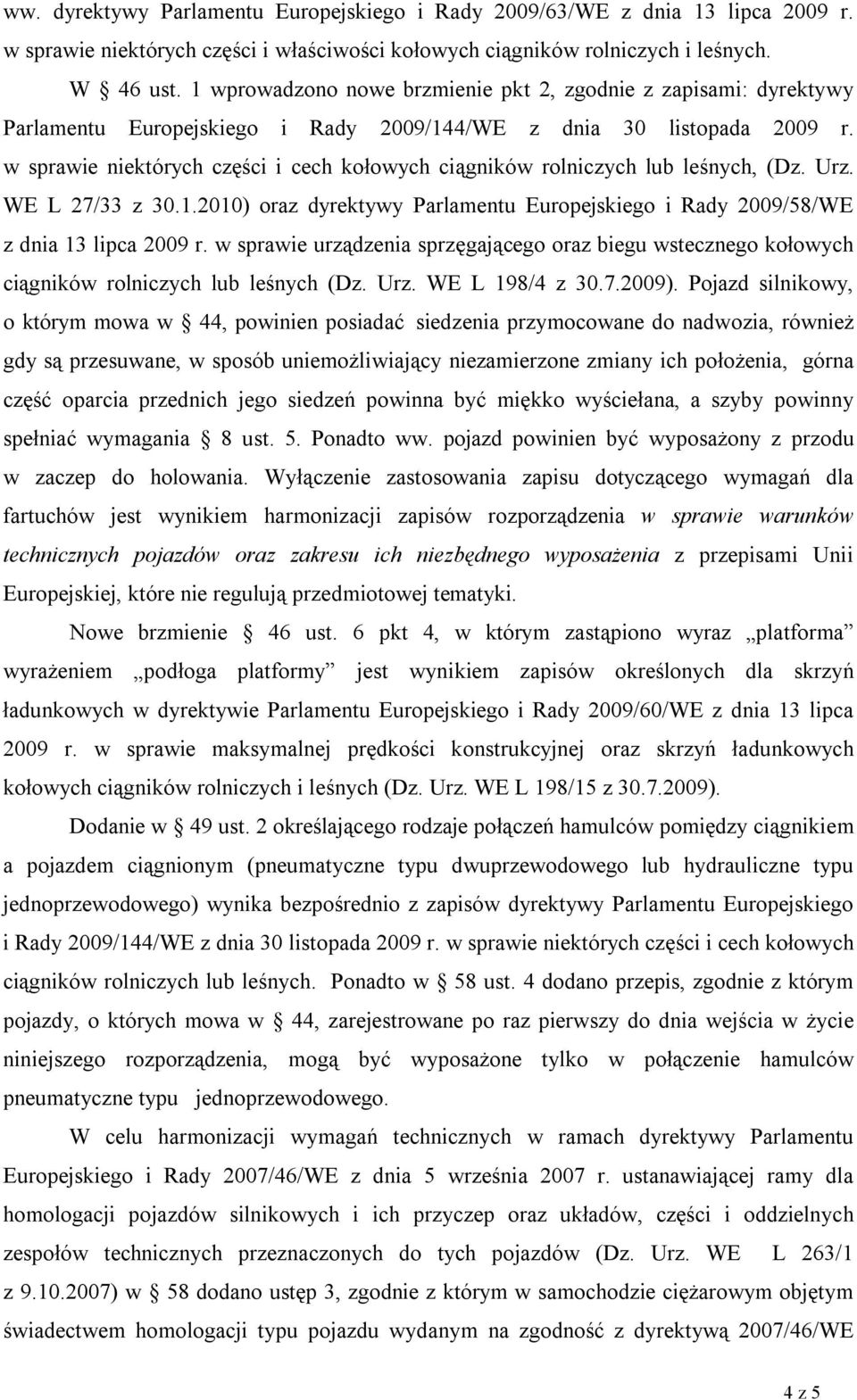 w sprawie niektórych części i cech kołowych ciągników rolniczych lub leśnych, (Dz. Urz. WE L 27/33 z 30.1.2010) oraz dyrektywy Parlamentu Europejskiego i Rady 2009/58/WE z dnia 13 lipca 2009 r.