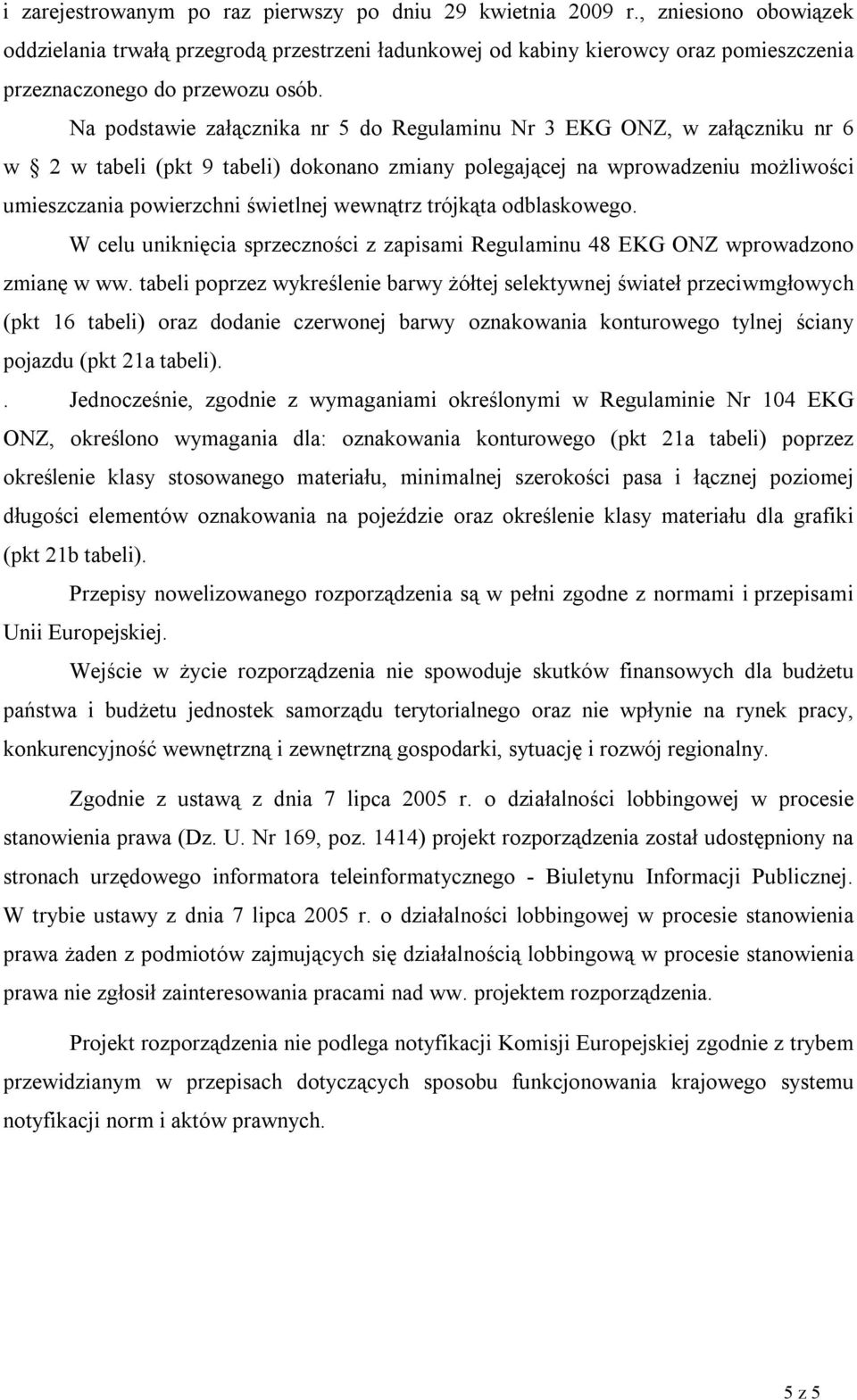 Na podstawie załącznika nr 5 do Regulaminu Nr 3 EKG ONZ, w załączniku nr 6 w 2 w tabeli (pkt 9 tabeli) dokonano zmiany polegającej na wprowadzeniu możliwości umieszczania powierzchni świetlnej