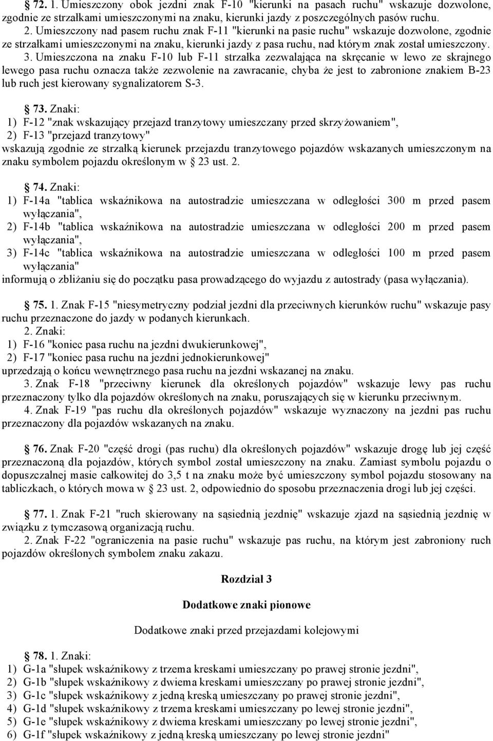 Umieszczona na znaku F-10 lub F-11 strzałka zezwalająca na skręcanie w lewo ze skrajnego lewego pasa ruchu oznacza także zezwolenie na zawracanie, chyba że jest to zabronione znakiem B-23 lub ruch