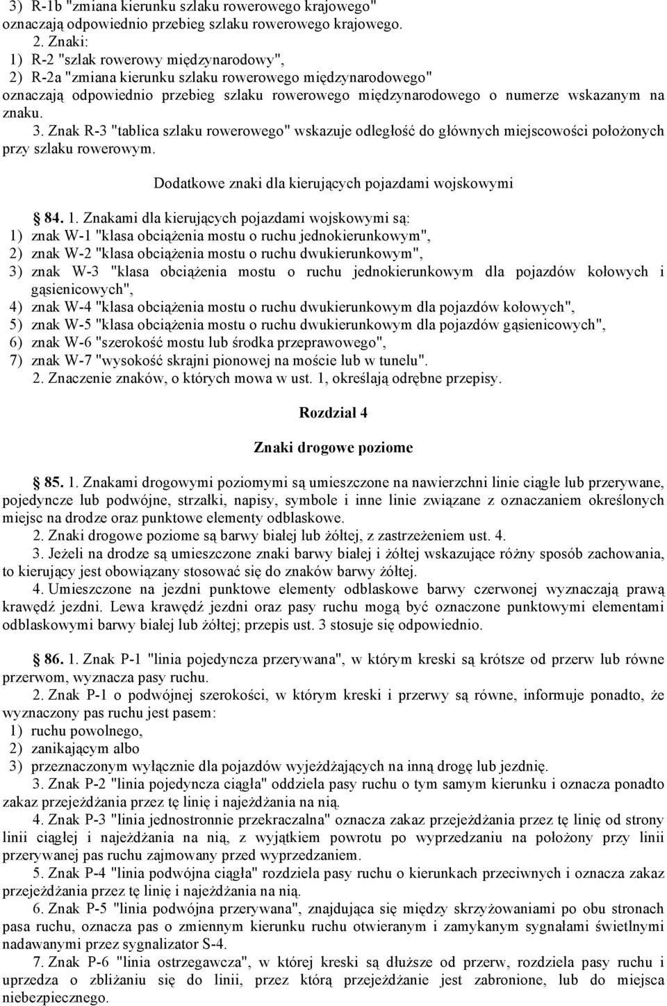 znaku. 3. Znak R-3 "tablica szlaku rowerowego" wskazuje odległość do głównych miejscowości położonych przy szlaku rowerowym. Dodatkowe znaki dla kierujących pojazdami wojskowymi 84. 1.