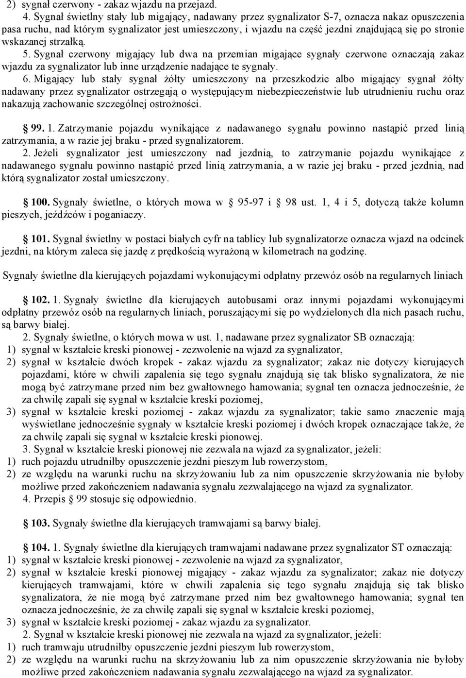 wskazanej strzałką. 5. Sygnał czerwony migający lub dwa na przemian migające sygnały czerwone oznaczają zakaz wjazdu za sygnalizator lub inne urządzenie nadające te sygnały. 6.