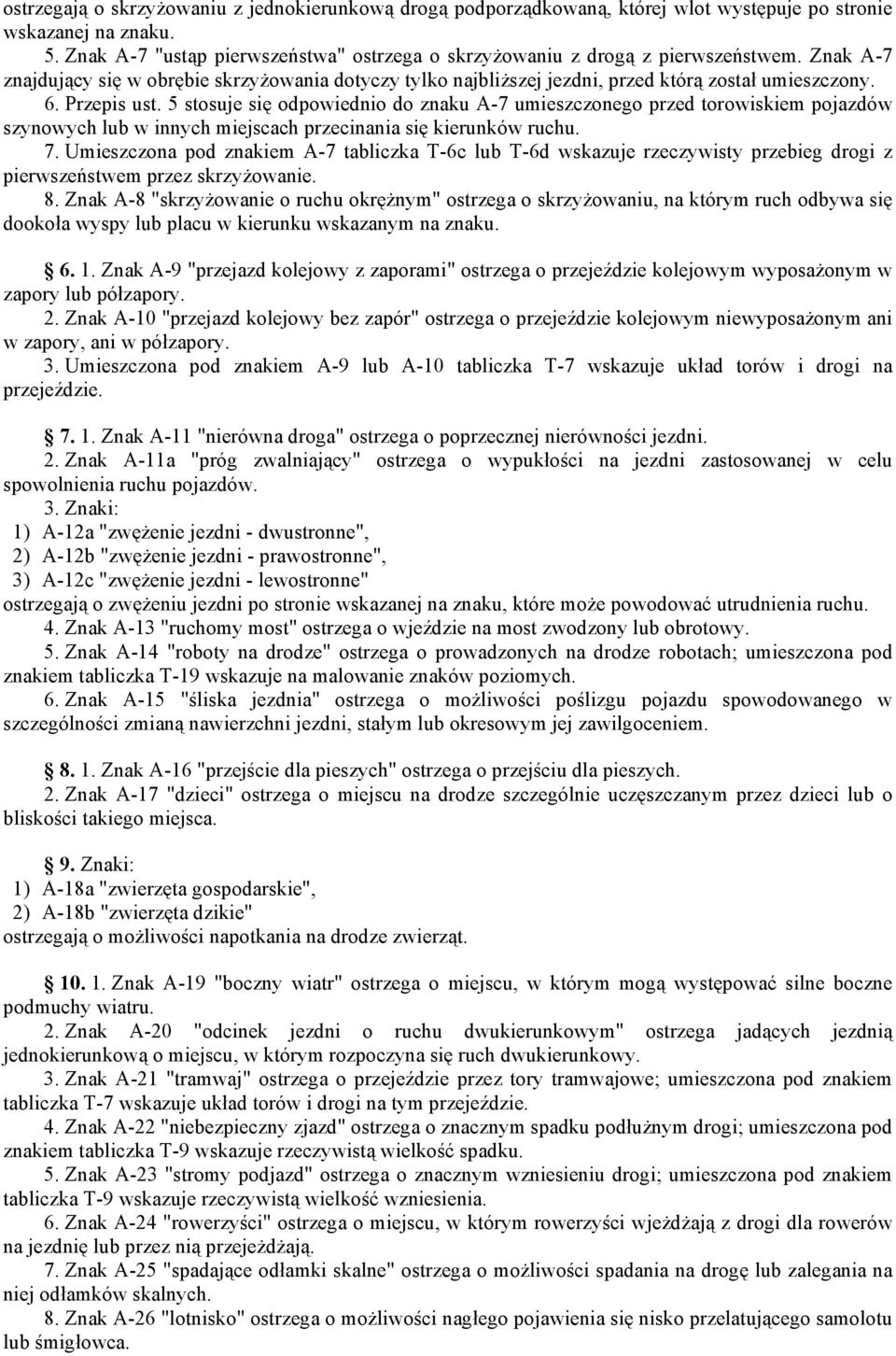 Przepis ust. 5 stosuje się odpowiednio do znaku A-7 umieszczonego przed torowiskiem pojazdów szynowych lub w innych miejscach przecinania się kierunków ruchu. 7.