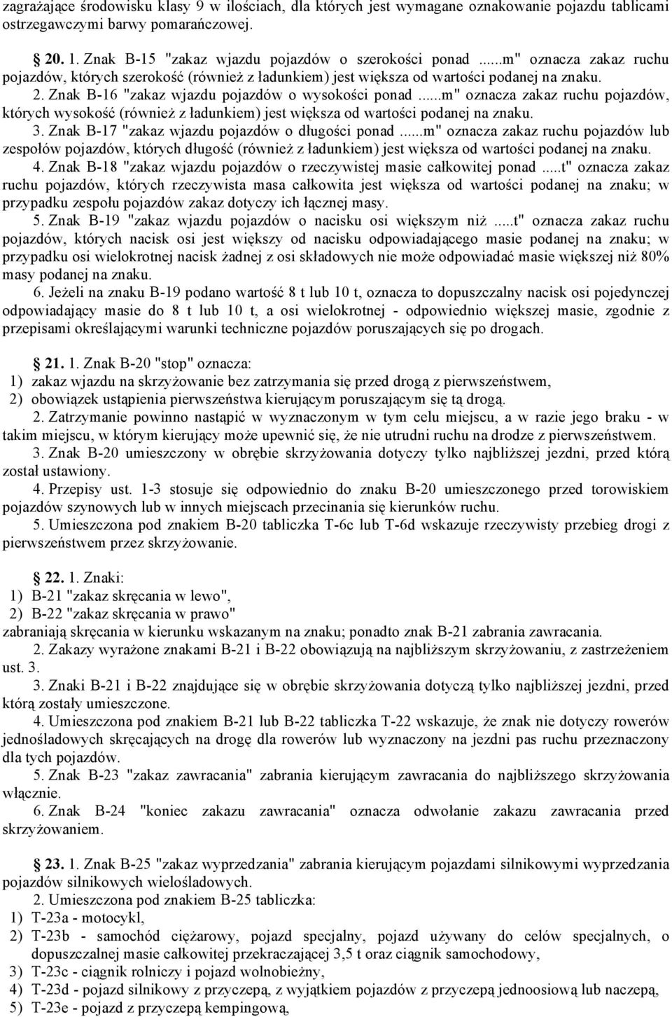 ..m" oznacza zakaz ruchu pojazdów, których wysokość (również z ładunkiem) jest większa od wartości podanej na znaku. 3. Znak B-17 "zakaz wjazdu pojazdów o długości ponad.