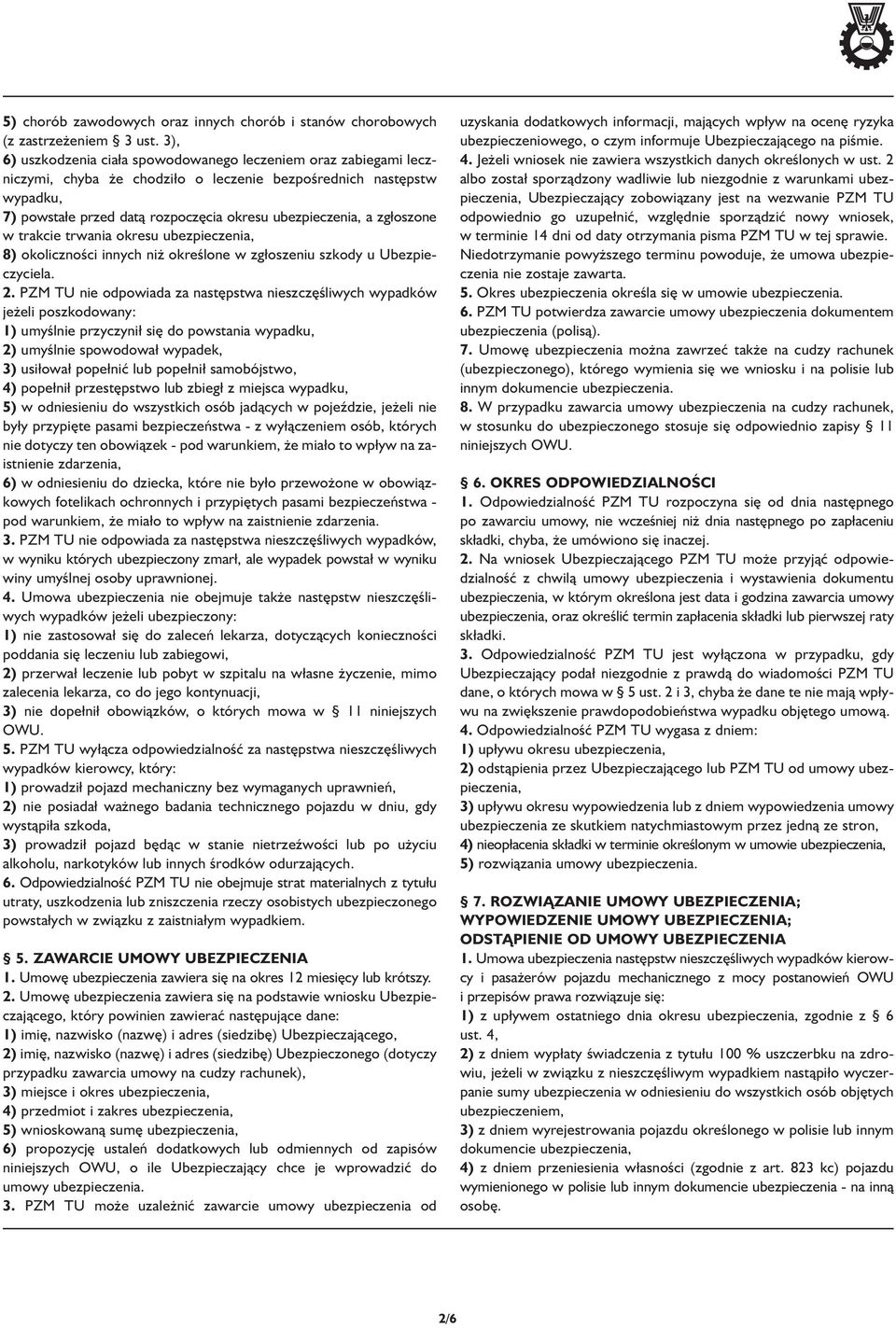 w trakcie trwania okresu ubezpieczenia, 8) okoliczności innych niż określone w zgłoszeniu szkody u Ubezpieczyciela. 2.
