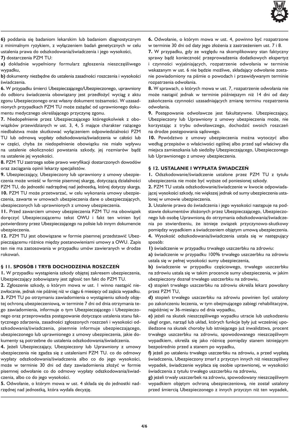 W przypadku śmierci Ubezpieczającego/Ubezpieczonego, uprawniony do odbioru świadczenia obowiązany jest przedłożyć wyciąg z aktu zgonu Ubezpieczonego oraz własny dokument tożsamości.