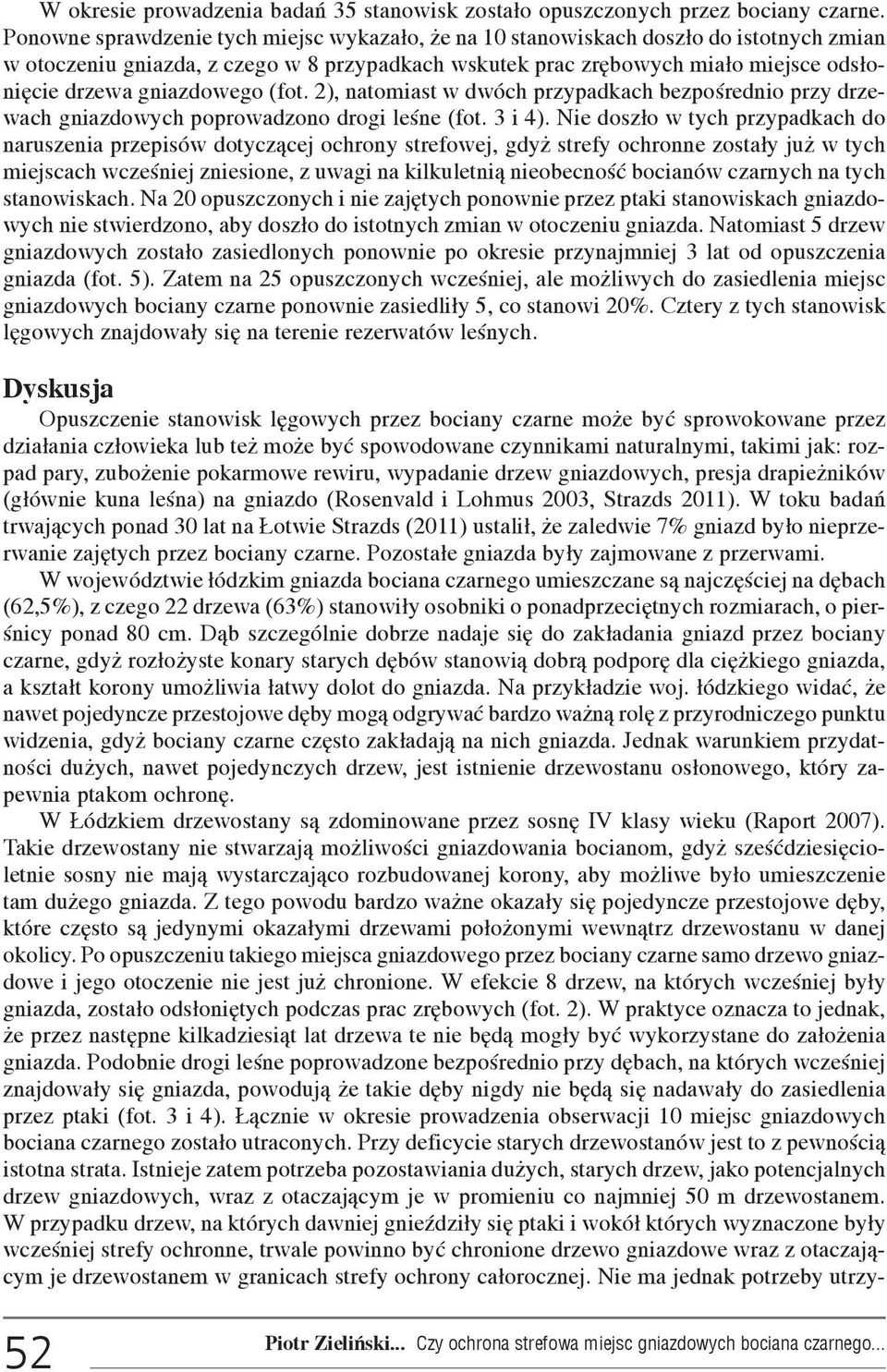 gniazdowego (fot. 2), natomiast w dwóch przypadkach bezpoœrednio przy drzewach gniazdowych poprowadzono drogi leœne (fot. 3 i 4).